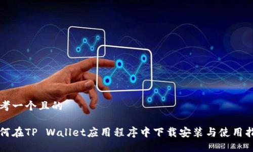 思考一个且的

如何在TP Wallet应用程序中下载安装与使用指南