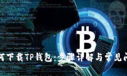 如何下载TP钱包：步骤详解与常见问题