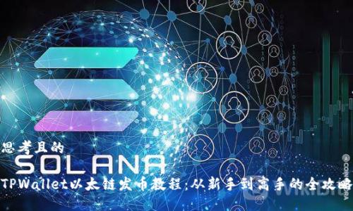 思考且的

TPWallet以太链发币教程：从新手到高手的全攻略