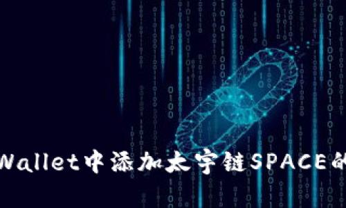 如何在TPWallet中添加太宇链SPACE的详细步骤