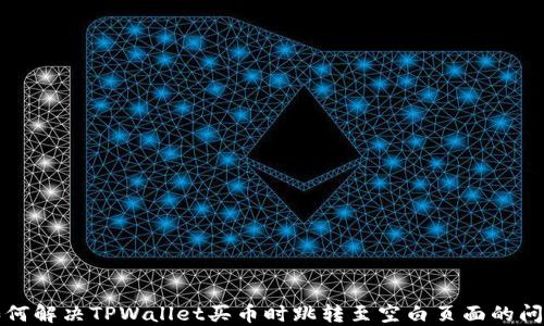 
如何解决TPWallet买币时跳转至空白页面的问题