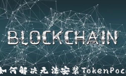 
华为手机如何解决无法安装TokenPocket的问题