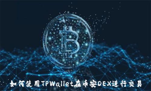   
如何使用TPWallet在币安DEX进行交易