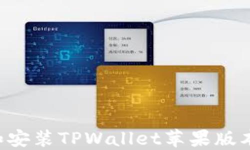 
如何下载和安装TPWallet苹果版本：完整指南