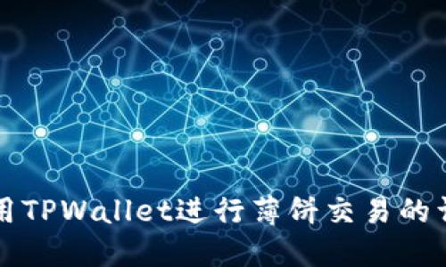 如何使用TPWallet进行薄饼交易的详细指南
