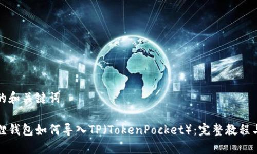 思考的和关键词

小狐狸钱包如何导入TP（TokenPocket）：完整教程与技巧