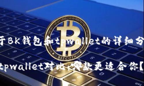以下是关于BK钱包和tpwallet的详细分析及内容：

BK钱包与tpwallet对比：哪款更适合你？