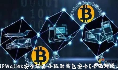 
台度TPWallet安全还是小狐狸钱包安全？全面对比与分析