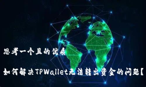思考一个且的优质

如何解决TPWallet无法转出资金的问题？