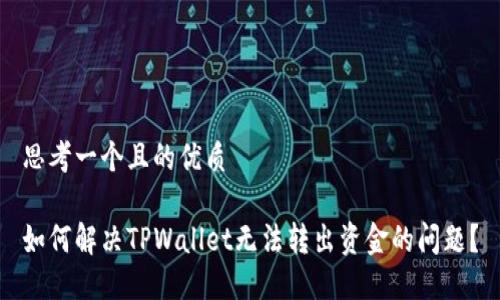 思考一个且的优质

如何解决TPWallet无法转出资金的问题？
