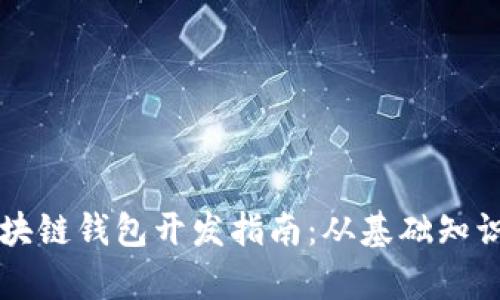 全面解析区块链钱包开发指南：从基础知识到实际应用