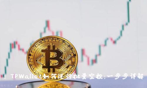 : TPWallet如何进行批量空投：一步步详解