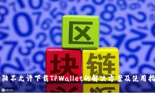 大陆不允许下载TPWallet的解决方案及使用指南