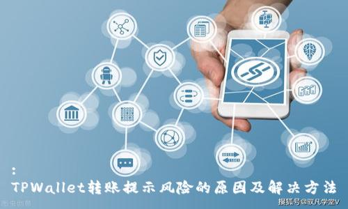:
TPWallet转账提示风险的原因及解决方法