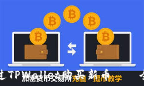   
如何通过TPWallet购买新币——全面指南
