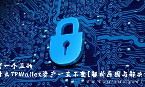 思考一个且的  
为什么TPWallet资产一直不变？解析原因与解决方案