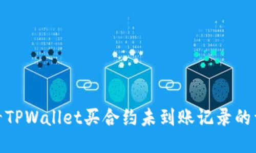如何查看TPWallet买合约未到账记录的详细步骤