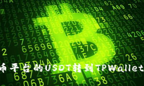 如何将火币平台的USDT转到TPWallet：详细教程