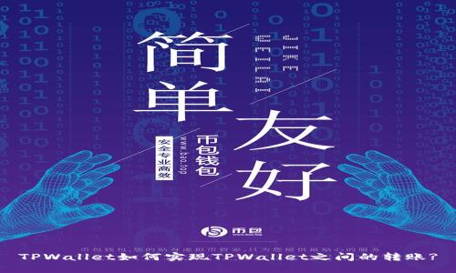 TPWallet如何实现TPWallet之间的转账?