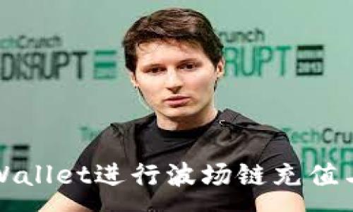 :  
如何使用TPWallet进行波场链充值与交易所操作