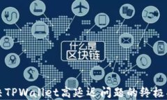 解决TPWallet高延迟问题的终