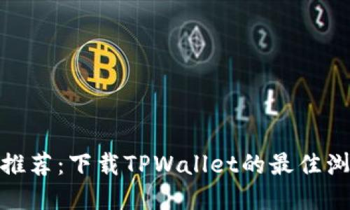 优质
安卓用户推荐：下载TPWallet的最佳浏览器选择