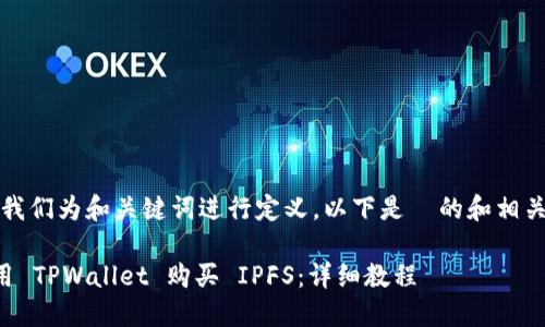 首先，让我们为和关键词进行定义。以下是  的和相关关键词：

如何使用 TPWallet 购买 IPFS：详细教程