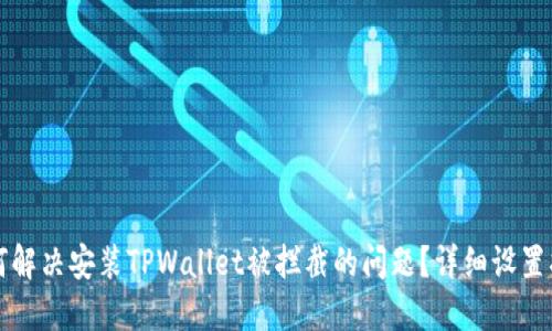 如何解决安装TPWallet被拦截的问题？详细设置指导