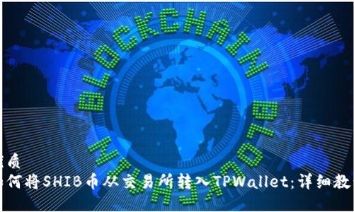 优质
如何将SHIB币从交易所转入TPWallet：详细教程