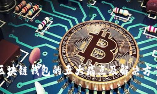区块链钱包的五大痛点及解决方案