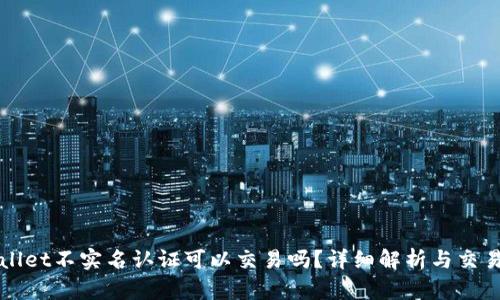 TPWallet不实名认证可以交易吗？详细解析与交易指南