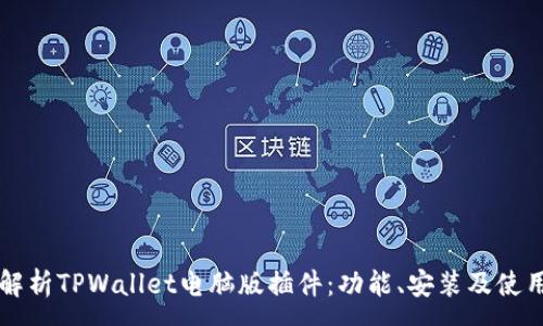 :
深入解析TPWallet电脑版插件：功能、安装及使用指南