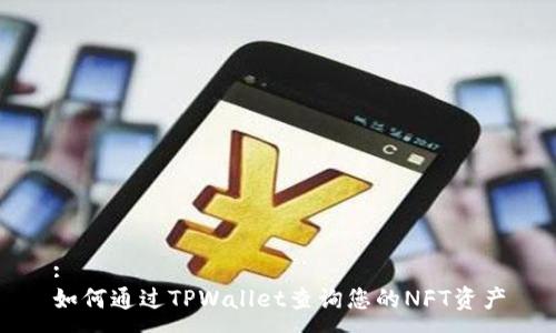 :
如何通过TPWallet查询您的NFT资产