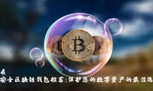 优质
最安全区块链钱包推荐：保护您的数字资产的最佳选择