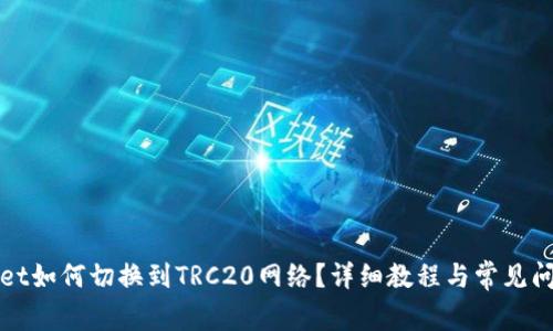 TPWallet如何切换到TRC20网络？详细教程与常见问题解答