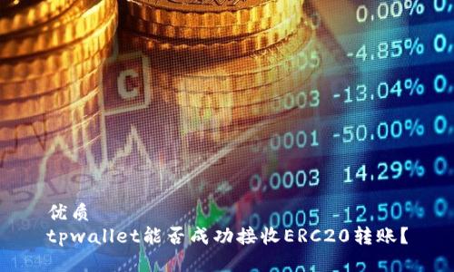 优质
tpwallet能否成功接收ERC20转账？
