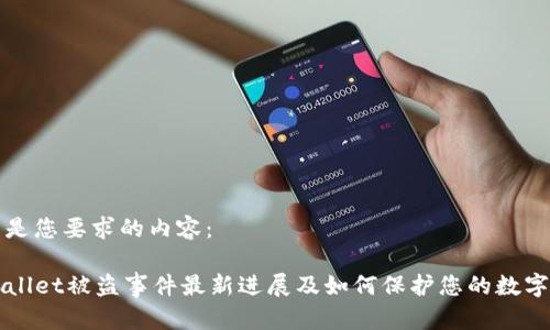 以下是您要求的内容：

TPWallet被盗事件最新进展及如何保护您的数字资产
