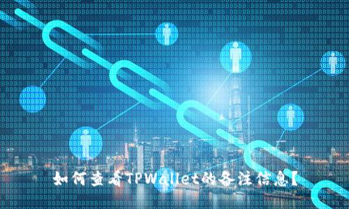 如何查看TPWallet的备注信息？