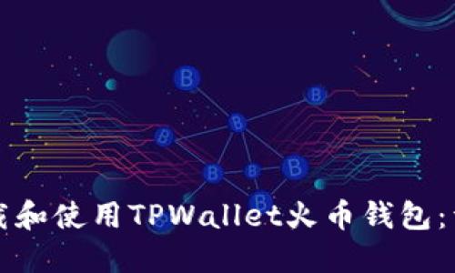 如何下载和使用TPWallet火币钱包：详细指南