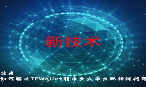 优质
如何解决TPWallet转币至火币出现错链问题