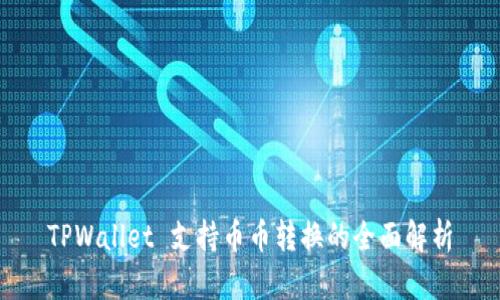 TPWallet 支持币币转换的全面解析