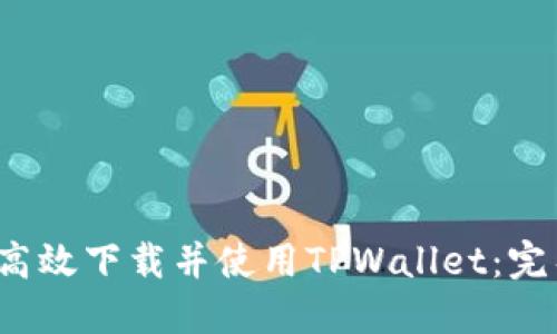  如何高效下载并使用TPWallet：完整指南