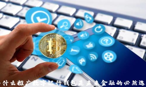 
为什么推广数字银行钱包是未来金融的必然选择