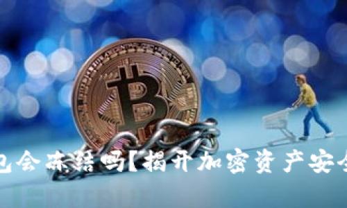 加密钱包会冻结吗？揭开加密资产安全的真相