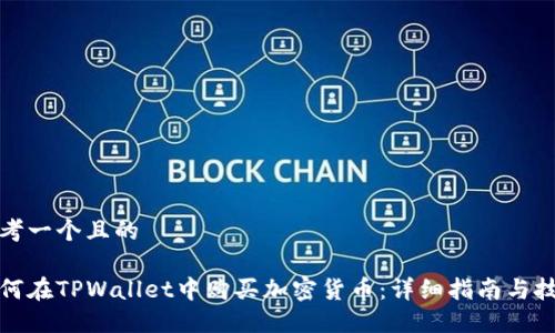 思考一个且的

如何在TPWallet中购买加密货币：详细指南与技巧