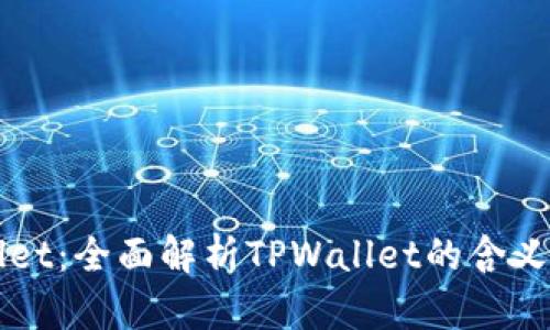 TPWallet：全面解析TPWallet的含义与功能