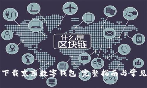 如何下载京东数字钱包：完整指南与常见问题
