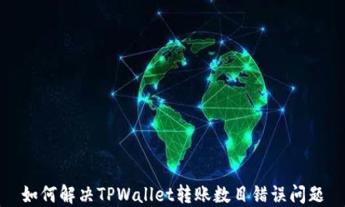 
如何解决TPWallet转账数目错误问题