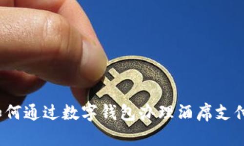 如何通过数字钱包办理酒席支付？