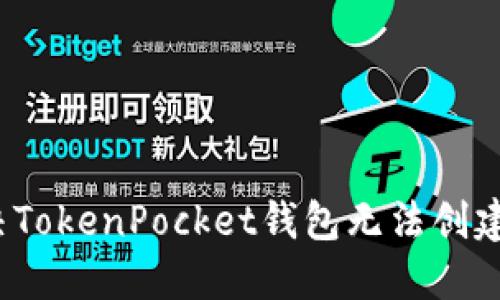 如何解决TokenPocket钱包无法创建的问题？